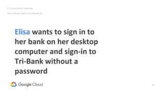 43
Elisa wants to sign in to
her bank on her desktop
computer and sign-in to
Tri-Bank without a
password
3. Cross-platform bootstrap
This is the part that is not released yet
 