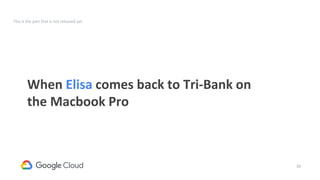 50
When Elisa comes back to Tri-Bank on
the Macbook Pro
This is the part that is not released yet
 