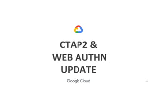 55
CTAP2 &
WEB AUTHN
UPDATE
 