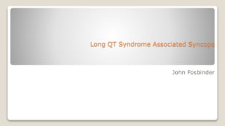 Long QT Syndrome Associated Syncope
John Fosbinder
 