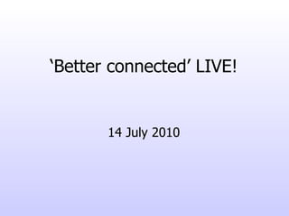 ‘ Better connected’  LIVE! ,[object Object]