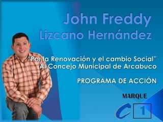 John Freddy Lizcano Hernández “Por la Renovación y el cambio Social” Al Concejo Municipal de Arcabuco   PROGRAMA DE ACCIÓN 