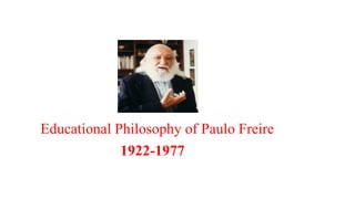 Educational Philosophy of Paulo Freire
1922-1977
 