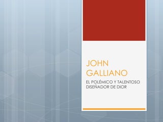 JOHN
GALLIANO
EL POLÉMICO Y TALENTOSO
DISEÑADOR DE DIOR
 