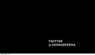 TWITTER
                        @JOHNGERZEMA

Tuesday, May 18, 2010
 