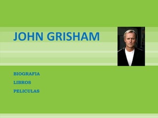 JOHN GRISHAM

BIOGRAFIA
LIBROS
PELICULAS
 