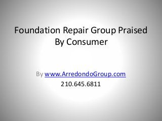 Foundation Repair Group Praised
By Consumer
By www.ArredondoGroup.com
210.645.6811
 