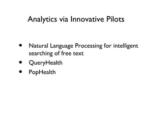 Analytics via Innovative Pilots
• Natural Language Processing for intelligent
searching of free text
• QueryHealth
• PopHealth
 