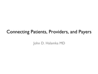 Connecting Patients, Providers, and Payers
John D. Halamka MD
 