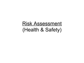 Risk Assessment
(Health & Safety)
 