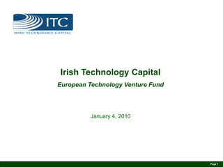 Irish Technology Capital
European Technology Venture Fund




          January 4, 2010




                                   Page 1
 