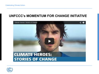 Celebrating Climate Action 
UNFCCC’s MOMENTUM FOR CHANGE INITIATIVE 
 