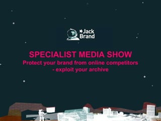 SPECIALIST MEDIA SHOWProtect your brand from online competitors- exploit your archive 
