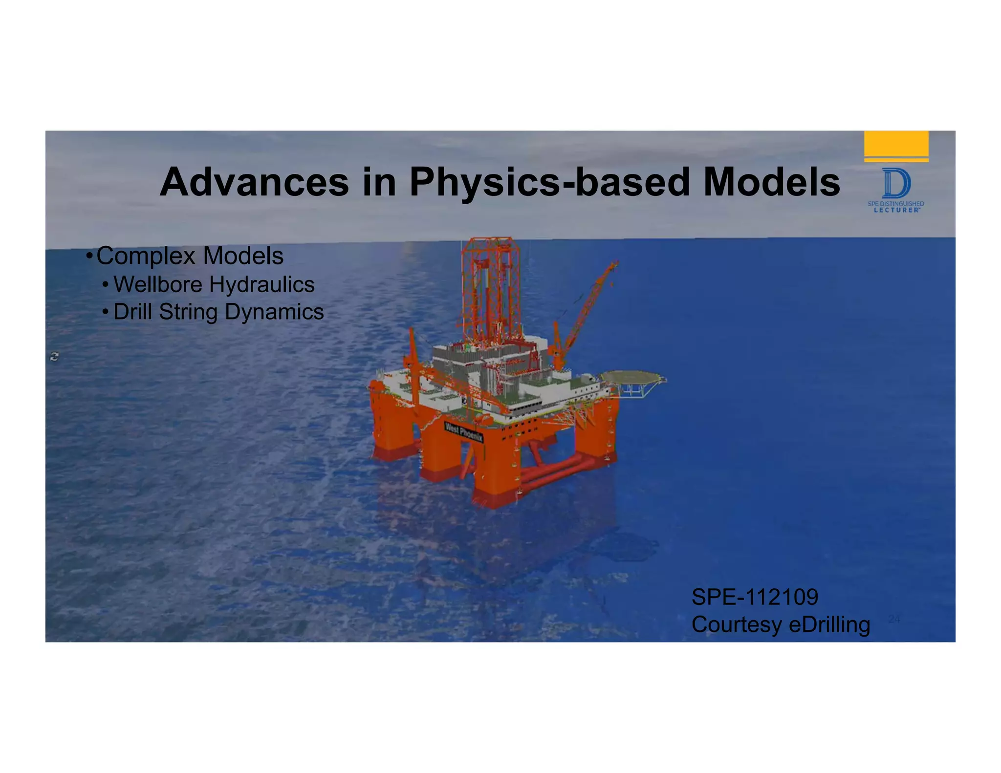 Advances in Physics-based Models
•Complex Models
• Wellbore Hydraulics
• Drill String Dynamics
SPE-112109
Courtesy eDrilling 24
 