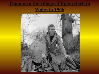 Thomas in the village of Eglwysfach in
           Wales in 1966
 