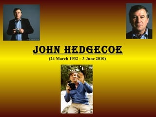 John hedgecoe
  (24 March 1932 – 3 June 2010)
 