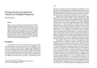 The Search for Extra-terrestrial Life:
Historical and Theological Perspectives
John Hedley Brooke
*
Resumo
Desde o início, as ideias acerca da vida extra-terrestre continham
significados metafisicos e religiosos. Estudos históricos, como os de
Steven Dick e Michael Crowe, mostraram que as referências ao extra-
-terrestre ajudavam a tornar a astronomia mais atractiva, sendo
discutidos exaustivamente. A confiança na existência de vida inteligente
algures no universo não é uma descoberta recente, pois em meados do
século XIX o filósofo escocês Thomas Dick calculou a população total
do nosso sistema solar. Assim, em função das implicações metafisicas e
teológicas da vida extra-terrestre, que têm influenciado o conteúdo das
teorias astronómicas, podemos perguntar-nos se existe alguma coisa
nova a ser dita à luz das nossas actuais especulações.
Introduction
In the conclusion to his book The Fifth Miracle, the popular science
writer Paul Davies comments on the search for life elsewhere in the
universe. The search for extraterrestrials, he suggests, is the “testing ground
for two diametrically opposed world views” [Davies 1998, 255]. One is the
world view of “orthodox science, with its nihilistic philosophy of the pointless
universe, of impersonal laws oblivious of ends, a cosmos in which life and
mind, science and art, hope and fear, are but fluky incidental embellishments
on a tapestry of irreversible cosmic corruption”. The alternative view he
*
Andreas Idreos Professor of Science&Religion, Oxford University;
Email: john.brooke@theology.oxford.ac.uk
272
describes as “undeniably romantic but perhaps true nevertheless”. This is
the vision of a “self-organizing and self-complexifying universe, governed by
ingenious laws that encourage matter to evolve towards life and conscious-
ness”[Davies 1998, 256]. To find life elsewhere in the universe, especially if
there were a lot of it, would support the second view more than the first.
Faced with such a choice, I suspect that many religious thinkers might
begin to feel uncomfortable. The nihilistic worldview that Davies associates
with orthodox science would be particularly objectionable. But the alternative
might also be unattractive. The idea of “ingenious” laws might be suggestive
of divine ingenuity. Yet to speak of a self-organizing and a self-complexifying
universe seems to imply a completely autonomous system operating
independently of any transcendent power. Faced with the choice Davies
describes, a Christian theologian might feel compelled to embrace extra-
terrestrial life, in order to escape from the pointless universe of “orthodox
science”. Yet to do so would bring its own problems. Within the Christian
tradition the gravitational pull of anthropocentric concepts has been very
strong. It has also been reinforced by the doctrine that human beings were
made in the image of God and therefore uniquely privileged in the universe.
Theologically speaking, there is an uncomfortable dilemma. We may populate
other worlds to make our own less accidental, less pointless; but, in our
embrace of intelligent aliens, do we not shake the older foundations of faith?
This dilemma, I shall argue, is not new. The possibility of extra-
terrestrial life has been debated since antiquity and for centuries Christian
theology has shown an ambivalent attitude towards the person of ET.
Historical scholarship has much to teach us about the issues. It also helps us
to understand the reasons why speculation about life on other worlds has
recurred in many generations. I shall therefore begin with a few perspectives
from recent historical research. It will then be possible to expose the
tensions and divisions within the Christian tradition as different thinkers
have addressed the problems in radically different ways. The question I wish
to address is whether the modern search for signs of intelligent life has
introduced anything significantly new into the discussion. Claims for the
immensely important implications of new discoveries are often made. On
closer inspection they introduce nuances that have been assessed many
times before. But, unlike the author of the book of Ecclesiastes, I shall not
conclude that there is nothing new under the sun. Beyond the sun, exciting
new discoveries are constantly being made, reinvigorating a debate that
 