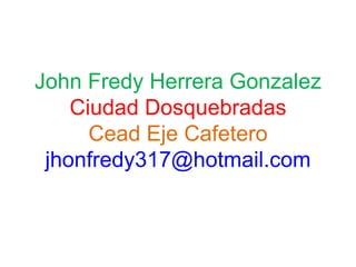 John Fredy Herrera Gonzalez Ciudad Dosquebradas Cead Eje Cafetero [email_address] 