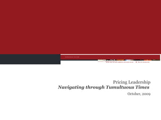 Pricing Leadership Navigating through Tumultuous Times  October, 2009 