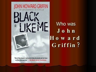 Who was   John Howard  Griffin? 