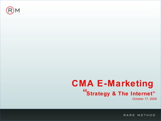CMA E-Marketing  “ Strategy & The Internet”   October 17, 2009 