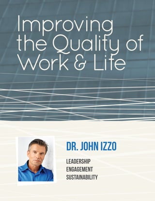 Improving
the Quality of
Work & Life


     Dr. John Izzo
     Leadership
     Engagement
     Sustainability
 