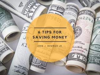 John J. Bowman Jr. - 6 Tips for Saving Money