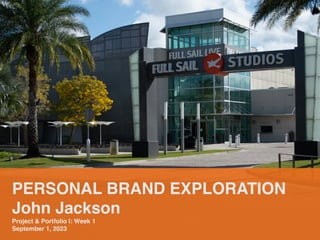 PERSONAL BRAND EXPLORATION
John Jackson
Project & Portfolio I: Week 1
September 1, 2023
 