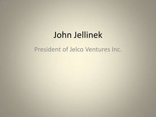 John Jellinek
President of Jelco Ventures Inc.

 