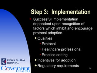 Step 3:  Implementation Successful implementation dependent upon recognition of factors which inhibit and encourage protocol adoption. Qualities Protocol Healthcare professional Practice setting Incentives for adoption Regulatory requirements 