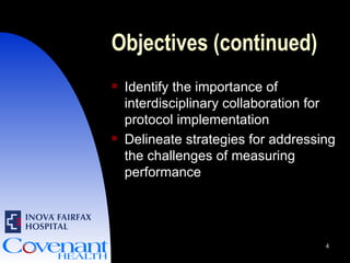 Objectives (continued) Identify the importance of interdisciplinary collaboration for protocol implementation Delineate strategies for addressing the challenges of measuring performance 