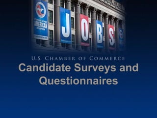 U . S . C H A M B E R O F C O M M E R C E
Candidate Surveys and
Questionnaires
 