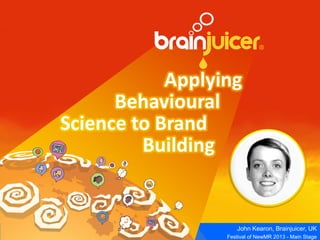 John Kearon, Brainjuicer, UK
Festival of NewMR 2013 - Main Stage
Applying
Behavioural
Science to Brand
Building
 