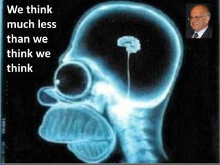 John Kearon, Brainjuicer, UK
Festival of NewMR 2013 - Main Stage
Jan
11
3
We think
much less
than we
think we
think
 