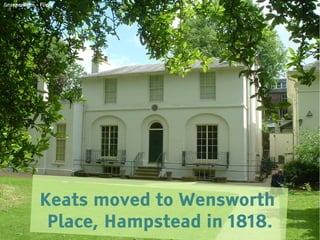 Gruenemann - Flickr




             Keats moved to Wensworth
              Place, Hampstead in 1818.
 