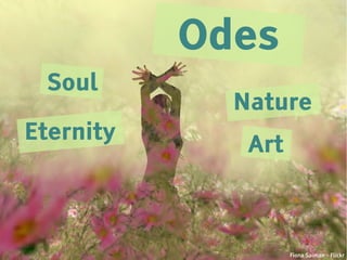 Odes
  Soul
             Nature
Eternity
              Art



                    Fiona Saiman - Flickr
 