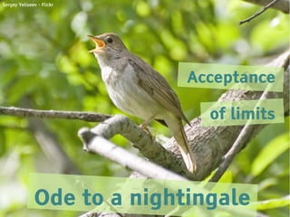 Sergey Yeliseev - Flickr




                            Acceptance

                              of limits




              Ode to a nightingale
 