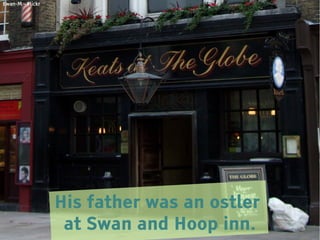 Ewan-M - Flickr




                  His father was an ostler
                   at Swan and Hoop inn.
 