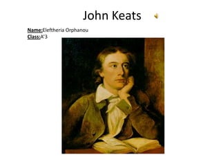 John Keats
Name:Eleftheria Orphanou
Class:A’3
 