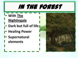 In the forest
• With The
Nightingale
• Dark but full of life
• Healing Power
• Supernatural
elements
