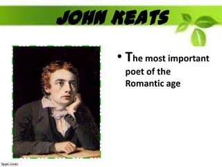 John Keats
• The most important
poet of the
Romantic age