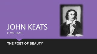 JOHN KEATS
(1795-1821)
THE POET OF BEAUTY
 