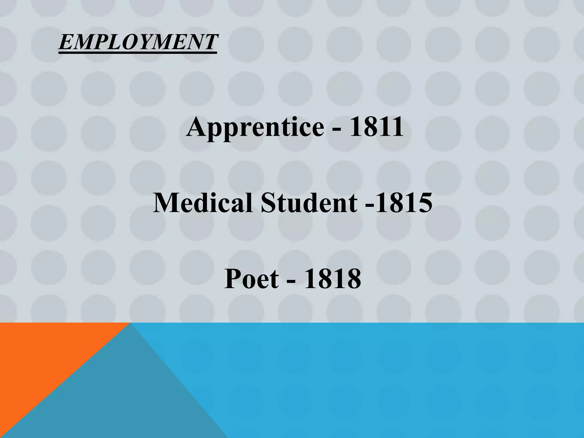 EMPLOYMENT


       Apprentice - 1811

     Medical Student -1815

             Poet - 1818
 