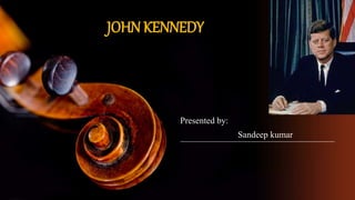 JOHN KENNEDY
Presented by:
Sandeep kumar
 