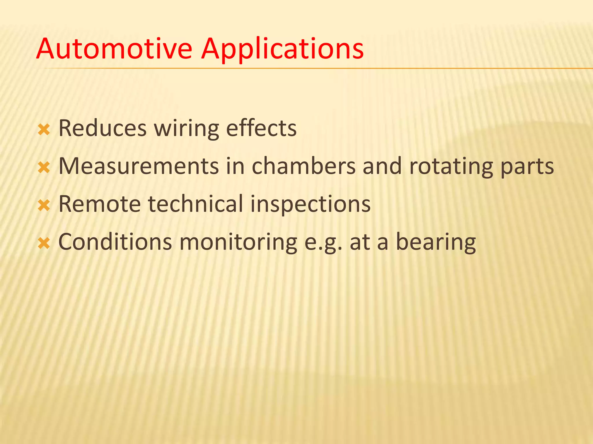Automotive Applications
 Reduces wiring effects
 Measurements in chambers and rotating parts
 Remote technical inspections
 Conditions monitoring e.g. at a bearing
 