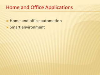 Home and Office Applications
 Home and office automation
 Smart environment
 