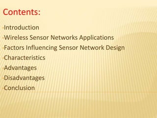 •Introduction
•Wireless Sensor Networks Applications
•Factors Influencing Sensor Network Design
•Characteristics
•Advantages
•Disadvantages
•Conclusion
Contents:
 