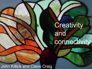 Creativity
and
connectivity
John Killick and Claire Craig
 