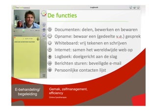 Ervaringen
     E-behandeling/   Gemak, zelfmanagement,
                      efficiency
  delenbegeleiding
                      Online fysiotherapie
                                               © copyright 2012 vertrouwelijk
 