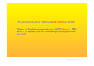 Alcoholmisbruik kostte de maatschappij 2,6 miljard euro per jaar


Volgens de Doodsoorzakenstatistiek van het CBS stierven in 2011 in
totaal 1 761 mensen door oorzaken waarbij alcohol expliciet werd
genoemd
 